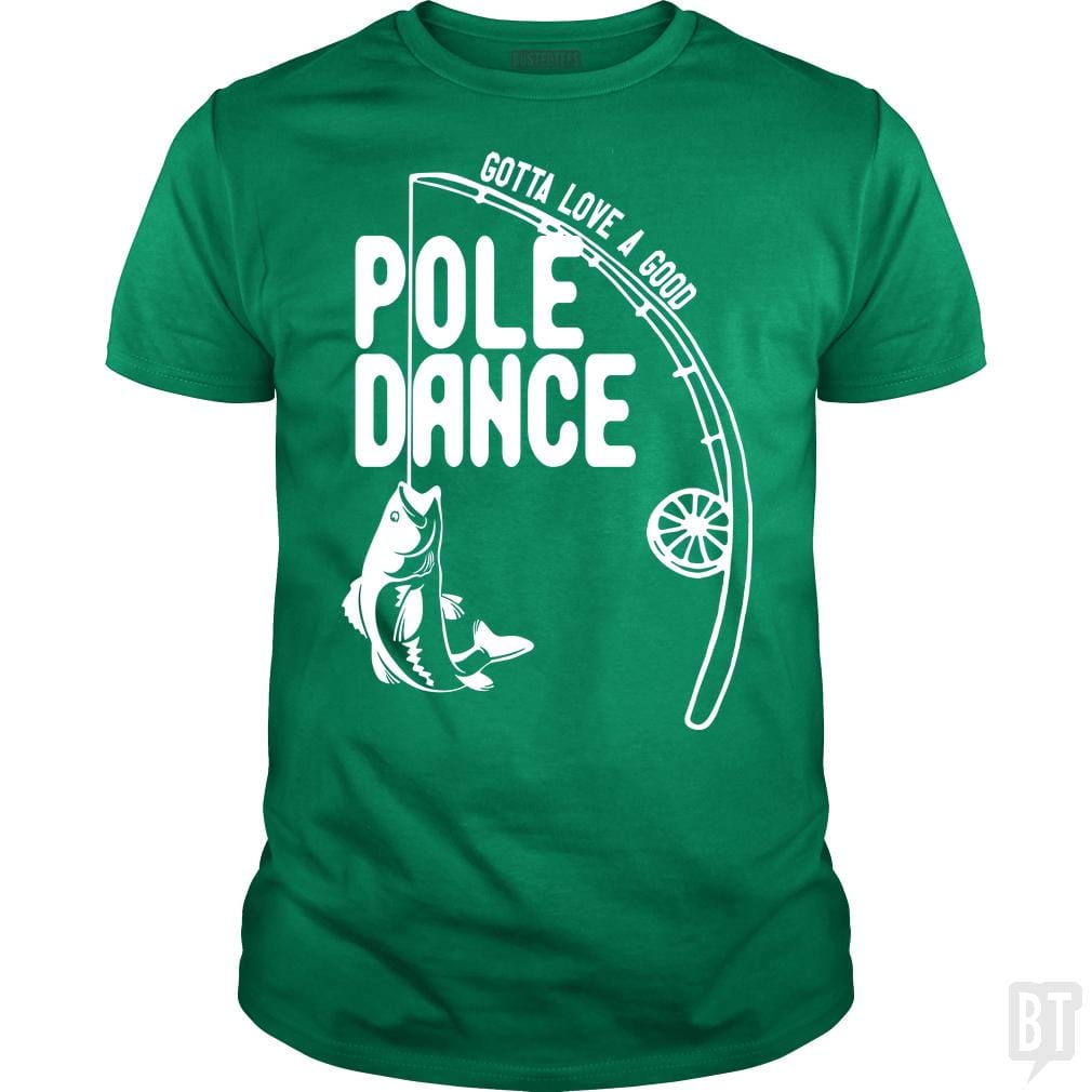 Gotta Love A Good Pole Dance Funny Fishing Pole Sh, Classic Guys / unisex Tee / Irish Green / XL